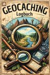 Geocaching Logbuch: Das Logbuch für Geocacher - Der perfekte Begleiter für deine Schatzsuche - es bietet Platz für deine Geocaching-Notizen und ... um die moderne Schatzsuche oder Schnitzeljagt