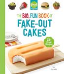 Food Network Magazine The Big, Fun Book of Fake-Out Cakes: 75+ Great Recipes: 4 (Food Network Magazine's Kids Cookbooks)