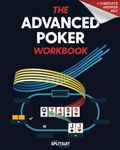 The Advanced Poker Workbook: GTO And Exploitative Practice For Cash Game And Tournament Players To Find More Bluffs And Extra +EV Spots (The Practicing Poker Series)