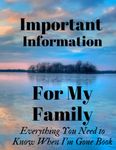 Important Information For My Family, Everything You Need To Know When I'm Gone, My Last Words and Wishes: Case I die: Notebook, Important Information ... and Stubborn, My Last Words and Wishes