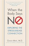 When the Body Says No: Understanding the Stress-Disease Connection: Exploring the Stress-Disease Connection