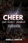 Cheer Gym Owners' Handbook: Your guide to running a successful All Star gym