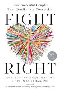 Fight Right: How Successful Couples Turn Conflict Into Connection