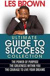 Les Brown Ultimate Guide to Success: The Power of Purpose; The Greatness Within You; The Courage to Live Your Dreams
