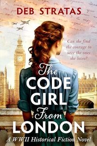 The Code Girl From London: A WWII Historical Fiction Novel (Gripping World War 2 Resistance Stories Book 4)