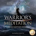 The Warrior's Meditation: The Best-Kept Secret in Self-Improvement, Cognitive Enhancement, and Stress Relief, Taught by a Master of Four Samurai Arts