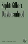 On Womanhood: Bodies, Literature, Choice (Atlantic Editions)