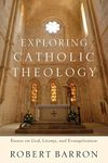 Exploring Catholic Theology: Essays on God, Liturgy, and Evangelization