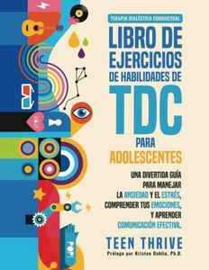 El libro de ejercicios de habilidades TDC para adolescentes: una divertida guía para manejar la ansiedad y el estrés, comprender tus emociones y ... comunicación efectiva (New Books For Teens)