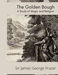 The Golden Bough: A Study of Magic and Religion