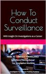 How To Conduct Surveillance: Surveillance Training Manual For Investigators Worldwide (Investigations Training and Career Options)