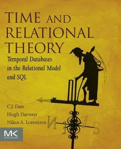 Time and Relational Theory: Temporal Databases in the Relational Model and SQL (The Morgan Kaufmann Series in Data Management Systems)