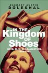 In the Kingdom of Shoes: Bata, Zln, Globalization, 1894-1945