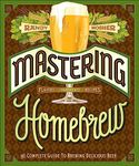 Mastering Homebrew: The Complete Guide to Brewing Delicious Beer