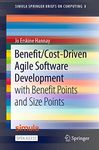 Benefit/Cost-Driven Software Development: With Benefit Points and Size Points (Simula SpringerBriefs on Computing Book 8)