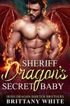 Sheriff Dragon's Secret Baby (Irish Dragon Shifter Brothers Book 4)