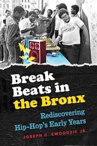 Break Beats in the Bronx: Rediscovering Hip-Hop's Early Years