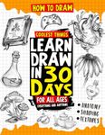 How to Draw Coolest Things Learn Draw in 30 Days Everything and Anything: The Easy and Simple Drawing Book to Learn Anatomy, Shading, Textures, Faces, Animals, Fantasy. Basics and Beyond!