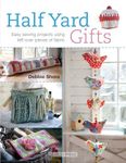 Half Yard Gifts: Easy Sewing Projects Using Leftover Pieces of Fabric