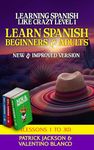 Learn Spanish For Beginners and Adults : Learning Spanish Like Crazy Level One – NEW & Improved Version - Lessons 1 to 30