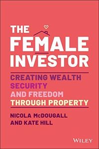 The Female Investor: #1 Award Winner: Creating Wealth, Security, and Freedom through Property