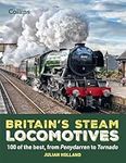 Britain’s Steam Locomotives: 100 of the best, from Penydarren to Tornado