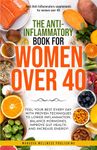 The Anti-Inflamatory book For Women over 40: Feel Your Best Every Day with Proven Techniques to Lower Inflammation, Balance Hormones,Improve Gut Health, and Increase Energy!