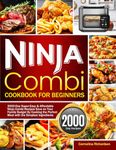 Ninja Combi Cookbook for Beginners: 2000-Day Super-Easy & Affordable Ninja Combi Recipes Save on Your Family Budget By Cooking the Perfect Meal with the Simplest Ingredients