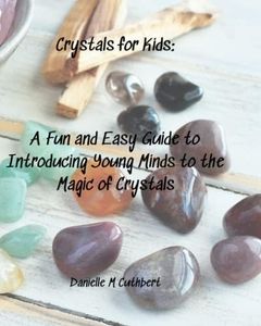 Crystals For Kids: A Fun and Easy Guide to Introducing Young Minds to the Magic of Crystals