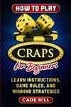 How to Play Craps for Beginners: Learn Instructions, Game Rules, and Winning Strategies