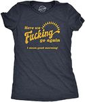 Womens Here We Fucking Go Again I Mean Good Morning Tshirt Funny Sarcastic Office Humor Tee (Heather Navy) - M