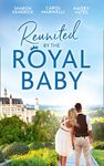 Reunited By The Royal Baby: The Royal Baby Revelation / Their Secret Royal Baby / The Prince's Pregnant Mistress