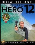 GoPro: How To Use The GoPro HERO 12 Black