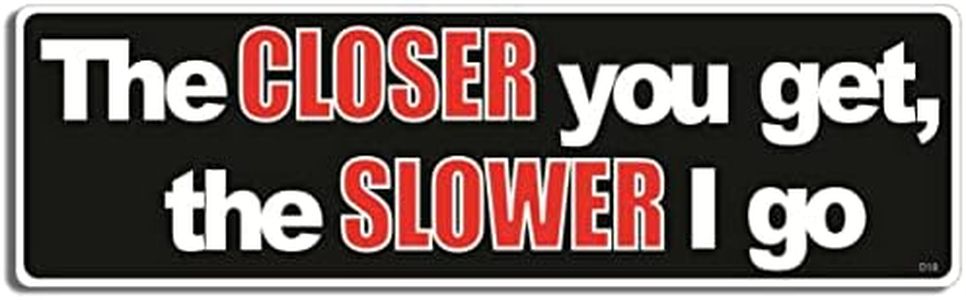 Gear Tatz - The Closer You Get, The Slower I Go - Vinyl Decal Professionally Made in USA (1 Bumper Sticker)