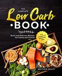 The Complete Low Carb Book: Quick and Delicious Recipes For Family and Friends incl. 2 Weeks LC Meal Prep Plan