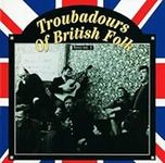 Troubadours Of British Folk, Vol. 1