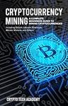 Cryptocurrency Mining: A Complete B