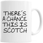 There's a Chance this is Scotch ceramic coffee cup 11 ounce Funny Coffee Mug