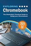 Exploring ChromeBook 2021 Edition: The Illustrated, Practical Guide to using Chromebook (Exploring Tech 8)