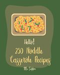 Hello! 250 Noodle Casserole Recipes: Best Noodle Casserole Cookbook Ever For Beginners [Book 1]