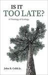 Is It Too Late?: A Theology of Ecology