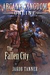 Arcane Kingdom Online: The Fallen City (A LitRPG Adventure, Book 3)