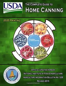 The Complete Guide to Home Canning: Current Printing | Official U.S. Department of Agriculture Information Bulletin No. 539 (Revised 2015)