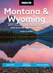 Moon Montana & Wyoming: With Yellowstone, Grand Teton & Glacier National Parks: Road Trips, Outdoor Adventures, Wildlife Viewing