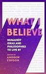 What I Believe: Humanist ideas and 