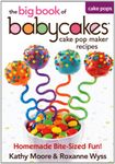 The Big Book of Babycakes Cake Pop Maker Recipes: Homemade Bite-Sized Fun!