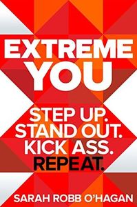 Extreme You: Step up. Stand out. Kick ass. Repeat.