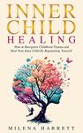 Inner Child Healing : How to Recognize Childhood Trauma and Heal Your Inner Child by Reparenting Yourself (Mental Health Series Book 4)