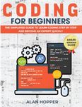 CODING FOR BEGINNERS: The Simplified Guide to Learn Coding Step by Step and Become an Expert Quickly