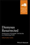 Dionysus Resurrected: Performances of Euripides' The Bacchae in a Globalizing World (Blackwell-Bristol Lectures on Greece, Rome and the Classical Tradition)